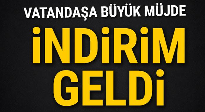 Vatandaşa büyük müjde! İndirim geldi