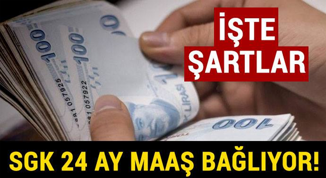 SGK 24 ay maaş bağlıyor! İşte şartlar…