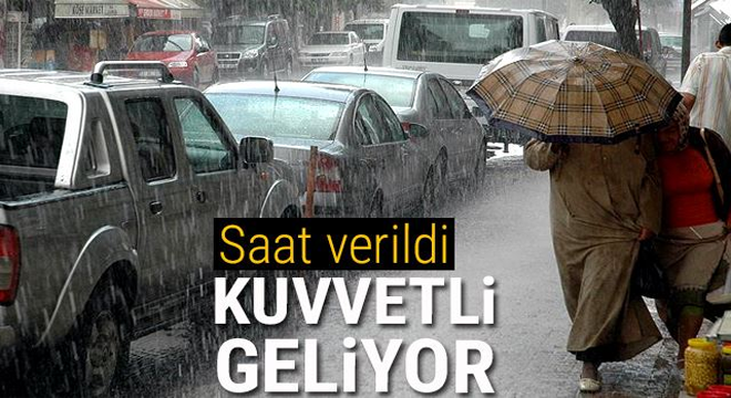 Saat verildi! Kuvvetli geliyor