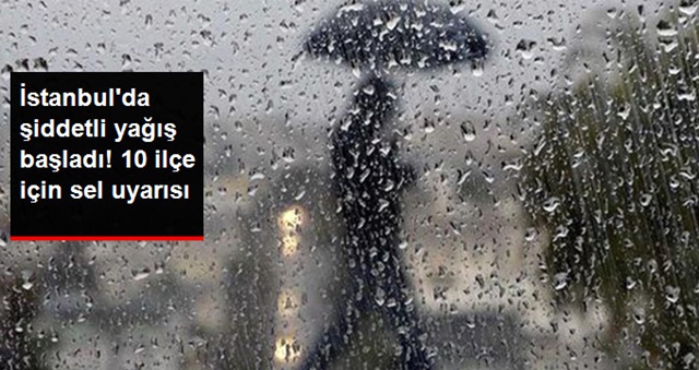 İstanbulda Yağış Başladı.. Mteoloji 10 İlçe İçin Sel Uyarısı Yaptı