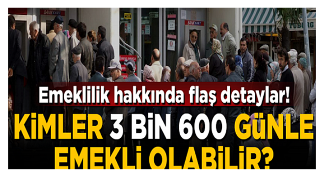 Kimler 3 Bin 600 Günle EMEKLİ Olabilir?