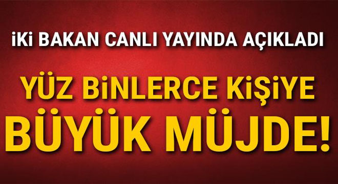 Bakan’dan yüzbinlerce kişiye müjde üstüne müjde