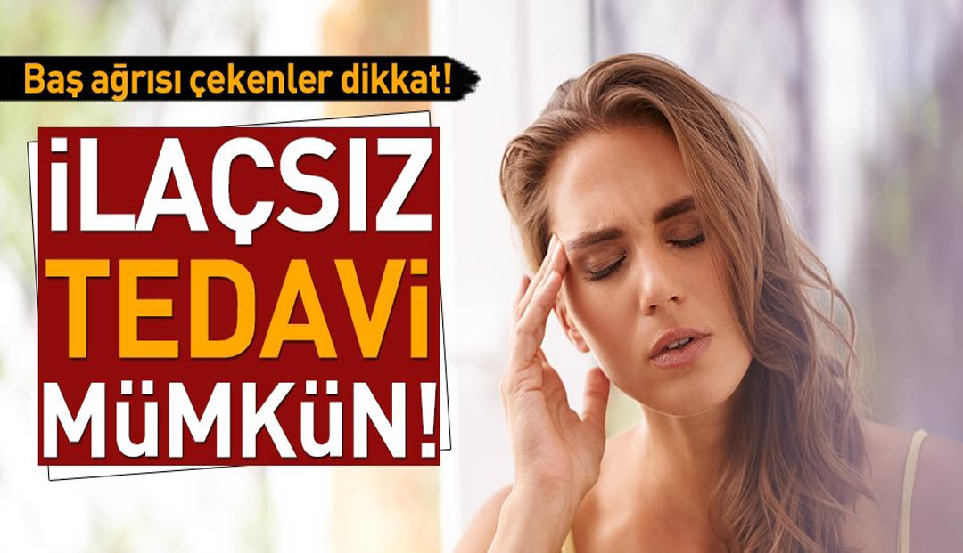 BAŞ AĞRISI ÇELENLER DİKKAT! İLAÇSIZDA TEDAVİSİ VAR