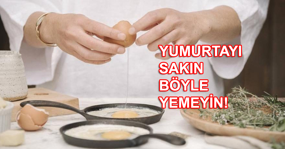 YUMURTAYI BÖYLE TÜKETENLER DİKKAT!