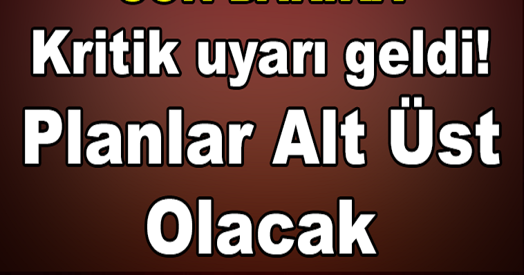 KRİTİK UYARI GELDİ! ÇOK KUVVETLİ GELİYOR... PLANLAR ALT ÜST OLACAK