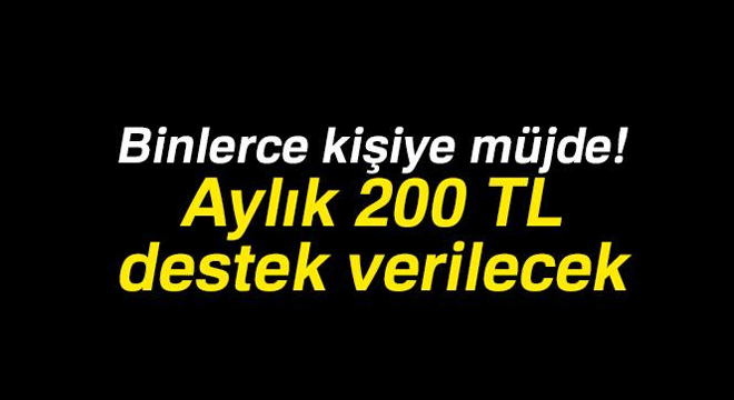 Binlerce kişiye müjde! Aylık 200 TL destek verilecek