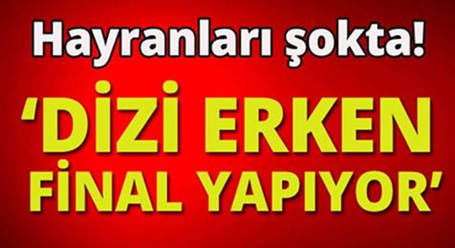 İddialı dizi erken final yapıyor!