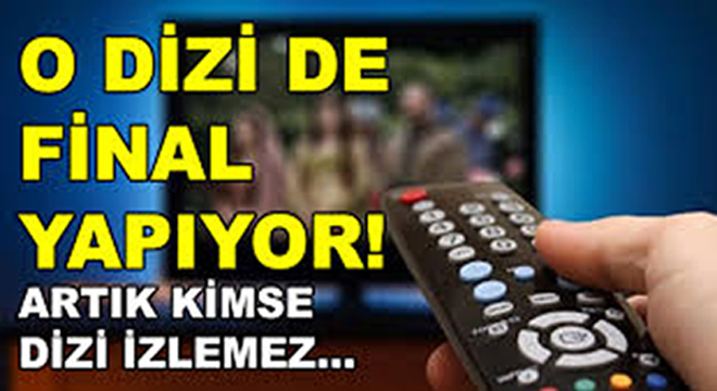 O dizi Final Yapıyor Fişini Çektiler