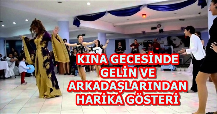 KINA GECESİNDE GELİN VE ARKADAŞLARINDAN HARİKA GÖSTERİ