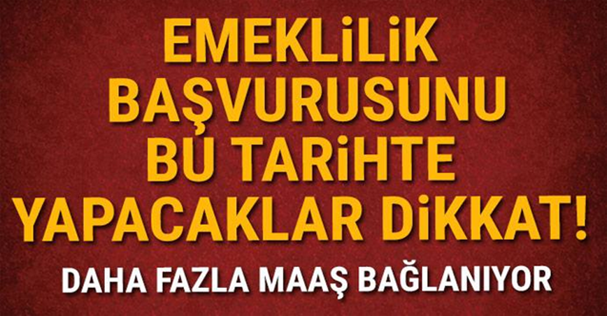 Emeklilik başvurusunu bu tarihte yapacaklar Daha fazla maaş bağlanıyor