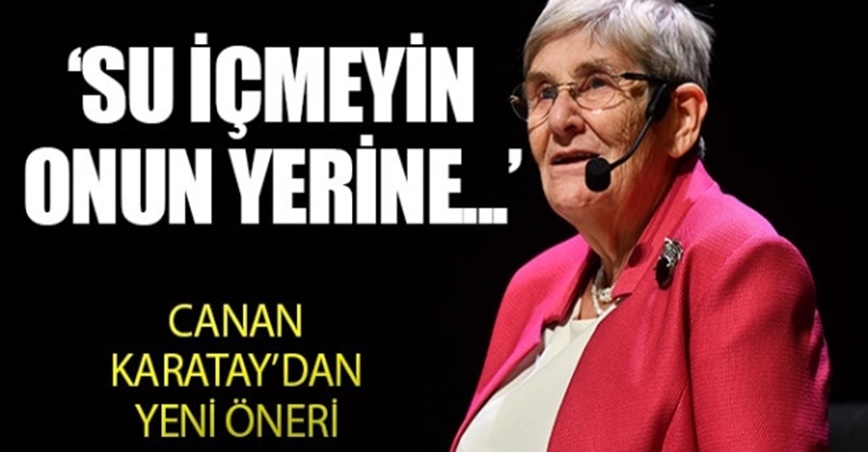 Canan Karatay'dan yeni öneri: Su yerine...