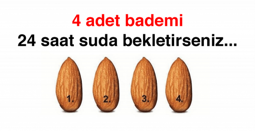 4 adet bademi 24 saat boyunca suda beklettiğinizde