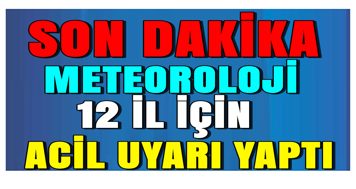 Meteorolojiden 12 İl İçin Sağanak Yağış Uyarısı