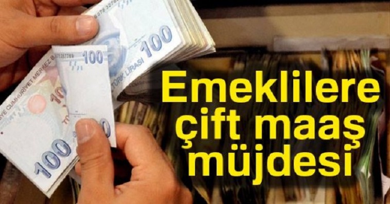 EMEKLİYE CİFTE MAAŞ MÜJDESİ