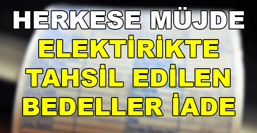 Binlerce Aboneye Müjde! Elektrikte Tahsil Edilen Bedeller İade Edilecek