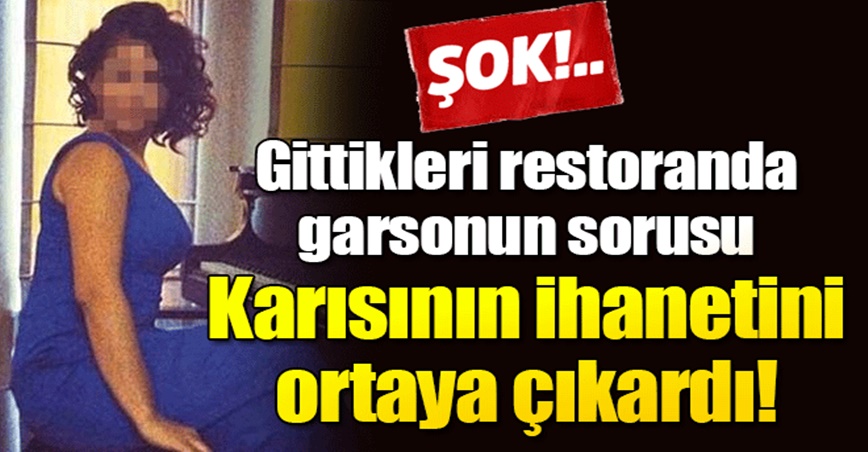 Garsonun sorusuyla karısının ihanetini öğrendi