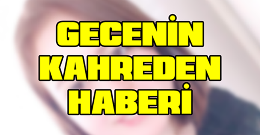 Gecenin Kahreden Haberi