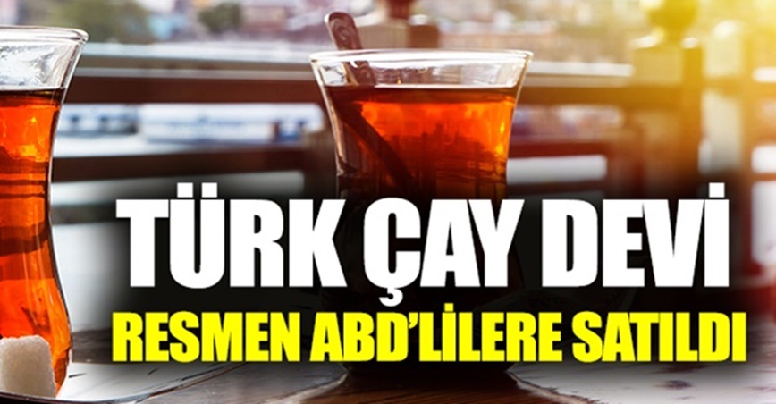 Tartışmalı satış tamamlandı : Türk Çay devi artık Amerikalının