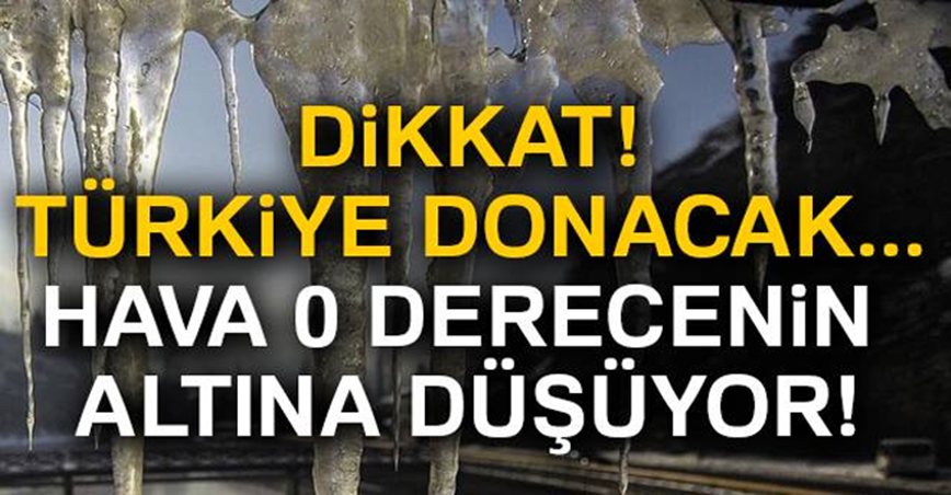 Dikkat! Türkiye donacak. Hava sıcaklıkları 0 derecenin altına düşecek