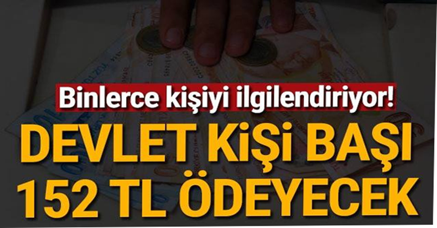 Binlerce kişiyi ilgilendiriyor! Devlet kişi başı 152 TL ödeyecek