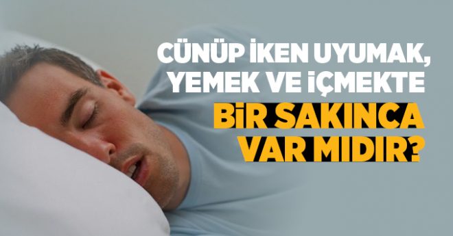 Cünüp olarak uyumak, yemek ve içmekte bir sakınca var mıdır?