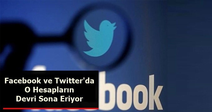 Facebook ve Twitter'da O Hesapların Devri Sona Eriyor