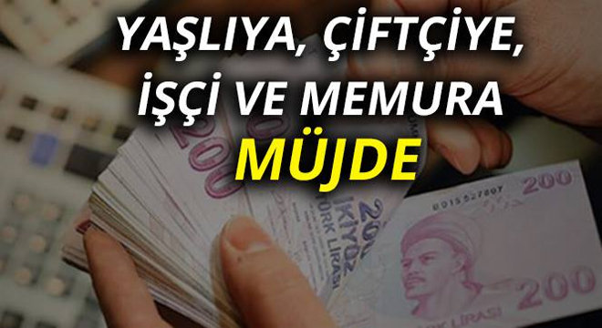 Yaşlıya, çiftçiye, işçi ve memura müjde