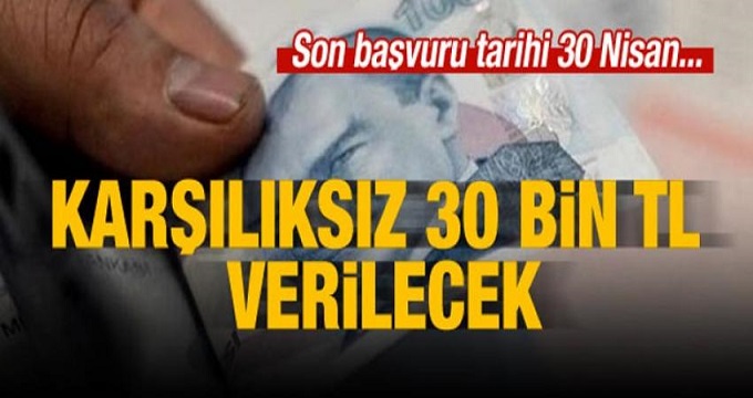 Karşılıksız 30 bin TL verilecek: Son tarih 30 Nisan