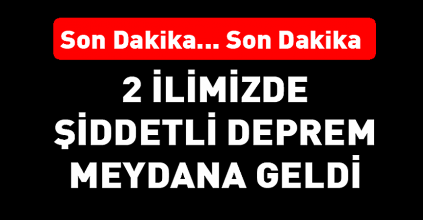 2 İlimizde Şiddetli Deprem Oldu  Çok sayıda il ve ilçemizde de hissedildi işte ilk bilgiler....