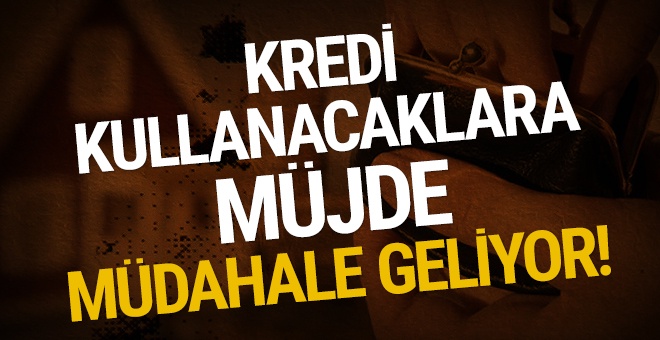 Kredi kullanacaklara müjde: Müdahale geliyor!