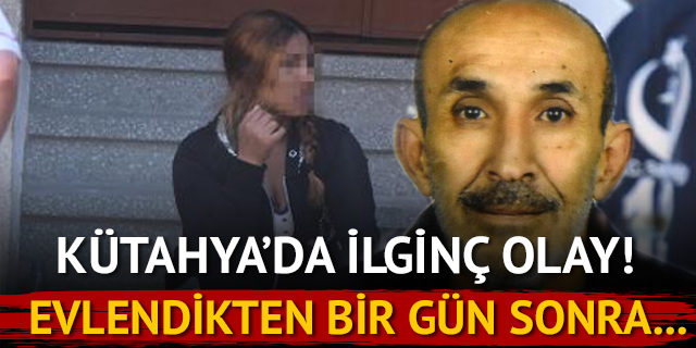 Kütahya’da ilginç olay! Evlendikten bir gün sonra …