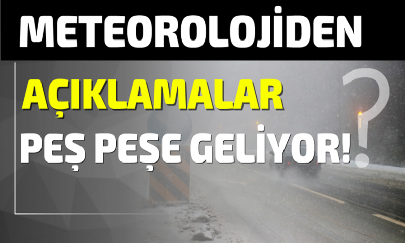 Meteorolojiden Açıklamalar Peş peşe geliyor!