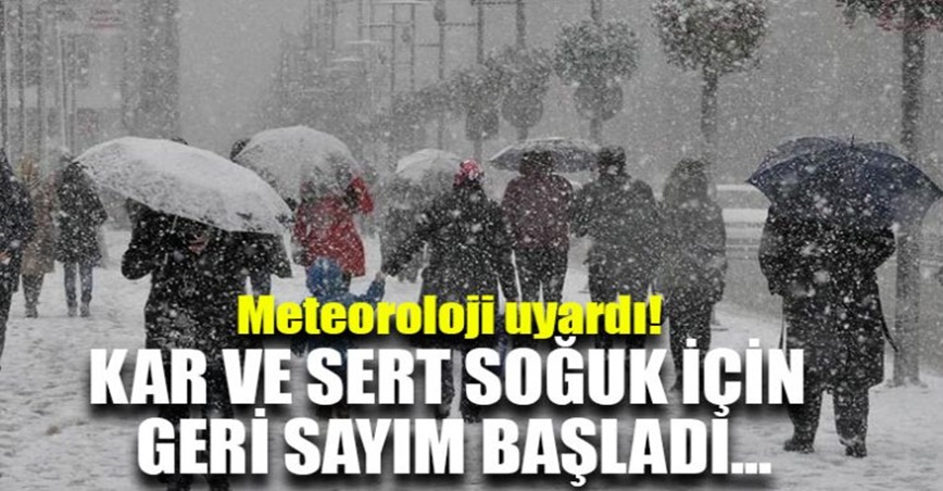 Meteoroloji uyardı! Kar ve sert soğuk için geri sayım başladı…