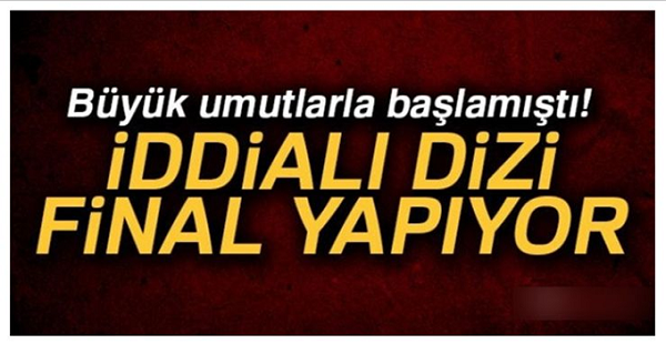 O DİZİYE DAHİ FİNAL YAPTIRIYORLAR ÇOK SEVİLİYORDU! PERŞEMBE GÜNÜ SON