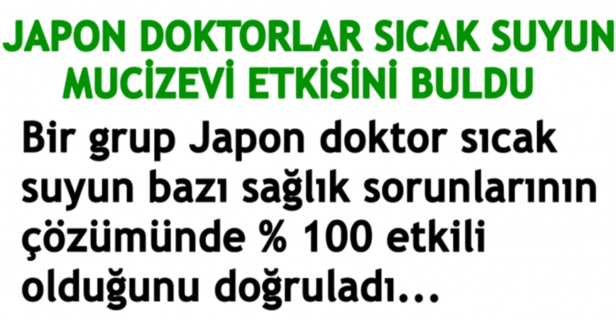 Japon doktorlar sıcak suyun bazı sağlık sorunlarının çözümünde % 100 etkili olduğunu doğruladı.