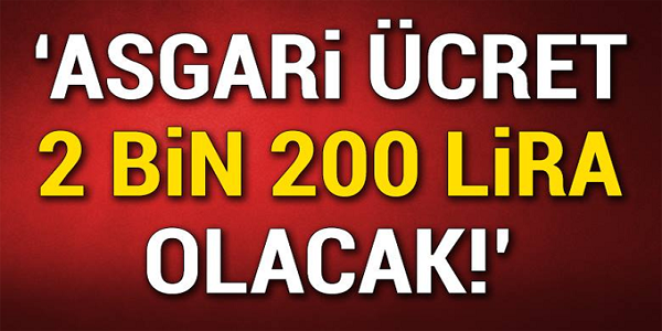 FLAŞ AÇIKLAMA! 'ASGARİ ÜCRET 2 BİN 200 LİRA OLACAK'