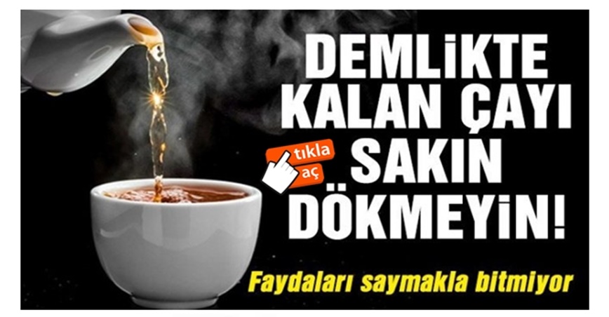 Demlikte Kalan Çayı Dökmeyin!