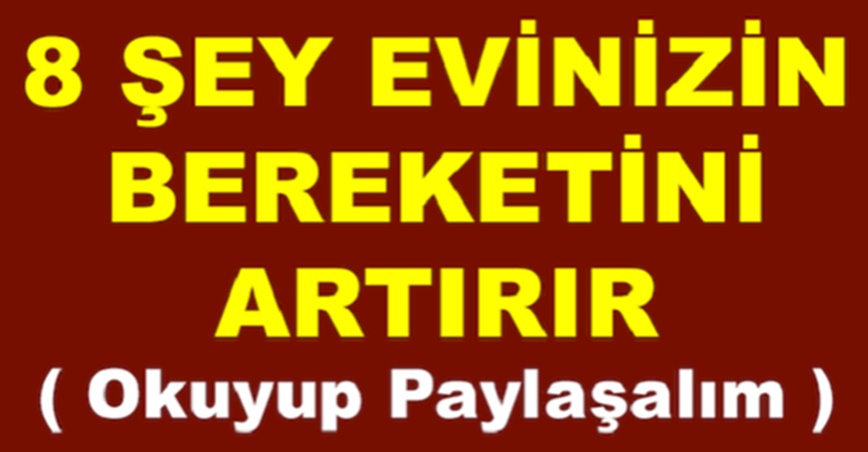 8 ŞEY EVİNİZİN BEREKETİNİ ARTIRIR