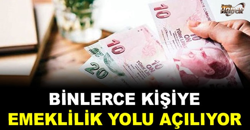 Binlerce kişiye emeklilik yolu açılıyor