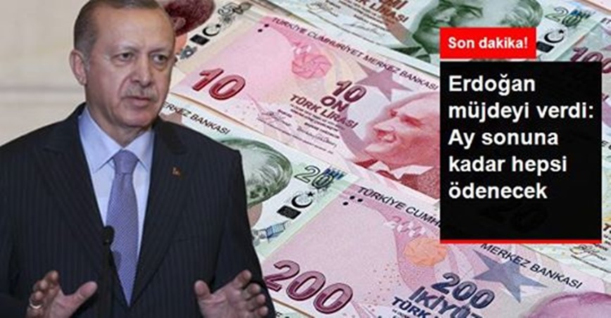 Başkan Erdoğan müjdeyi verdi: Ay sonuna kadar hepsi ödenecek
