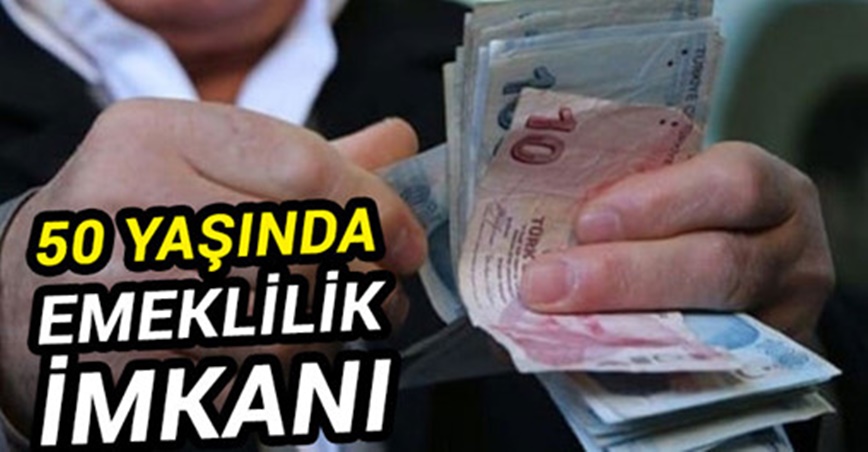 50 yaşında emeklilik imkanı..