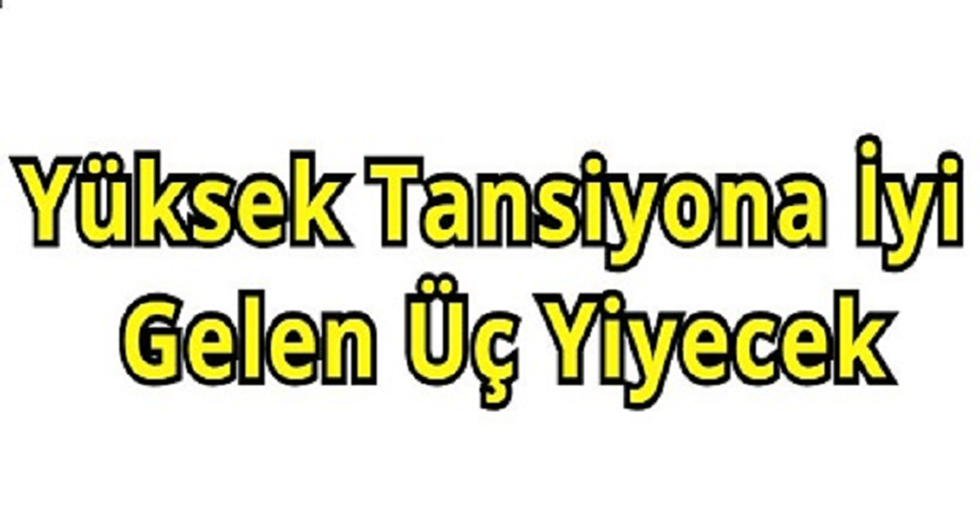 Yüksek Tansiyona İyi Gelen Üç Yiyecek