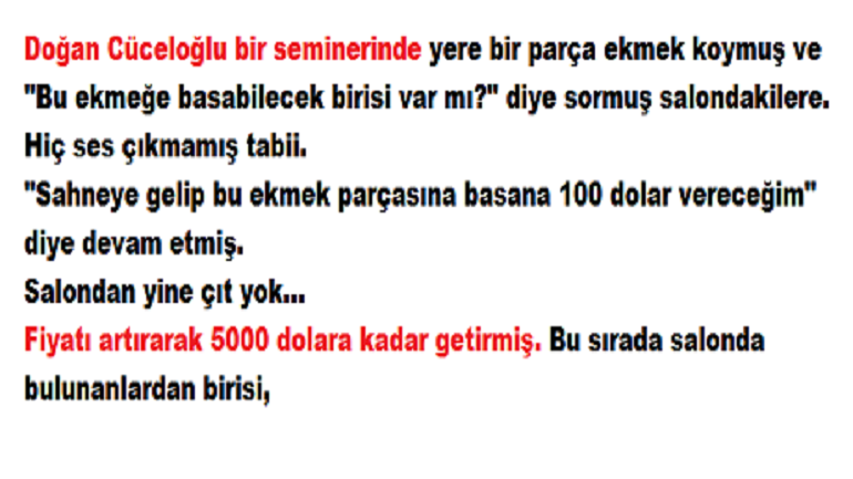 Doğan Cüceloğlu bir seminerinde yere bir parça ekmek koymuş ve “Bu ekmeğe basabilecek birisi var mı?” diye sormuş salondakilere.