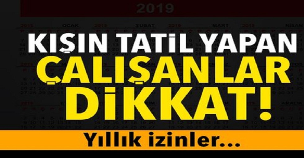 Kışın yıllık izin kullanan çalışanlar d-ikkat!