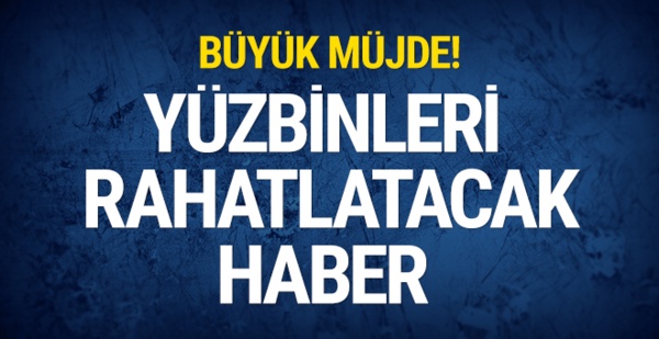 BÜYÜK MÜJDE YÜZBİNLERİ RAHATLATACAK HABER GELDİ