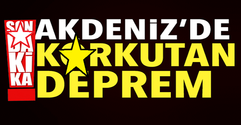 S-on dakika! Akdeniz’de k-orkutan deprem