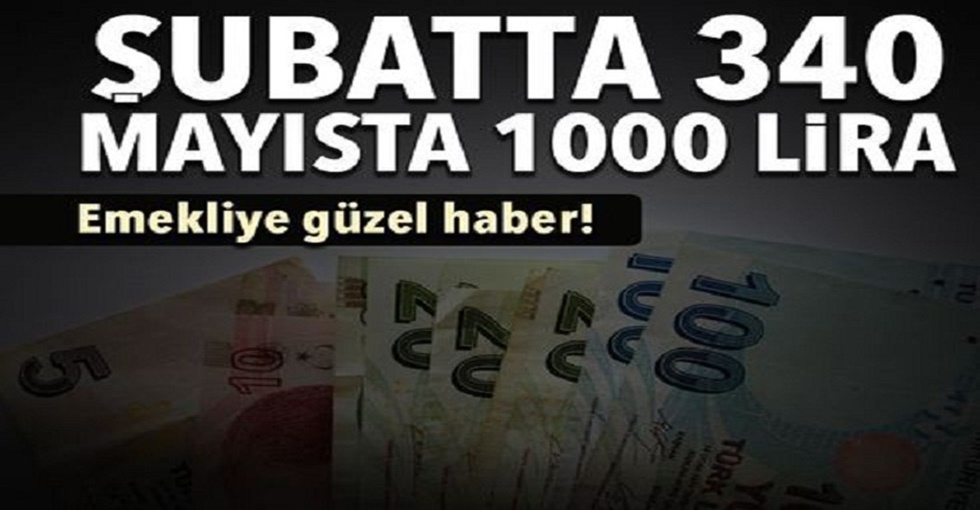 Emeklilere şubatta 340, mayısta 1000 lira