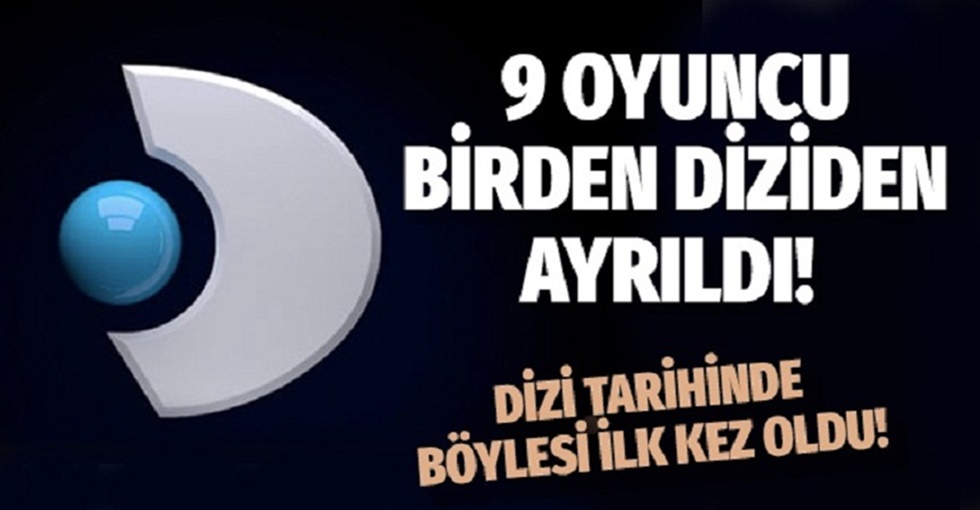 Kanal D tarihinde böylesi ilk kez oldu! 9 oyuncu birden diziden ayrıldı