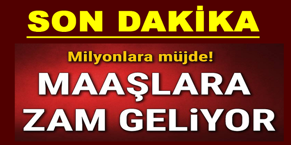 MİLYONLARA MÜJDE! MAAŞLARA ZAM GELİYOR