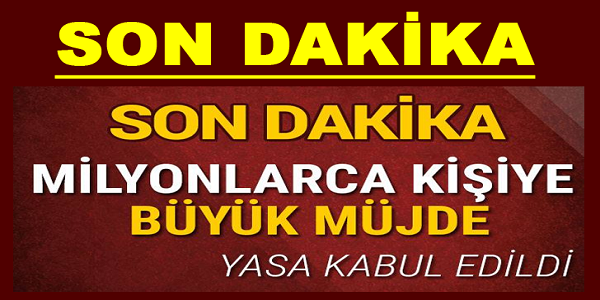 SONDAKİKA MİLYONLARCA KİŞİYE BÜYÜK MÜJDE! YASA KABUL EDİLDİ